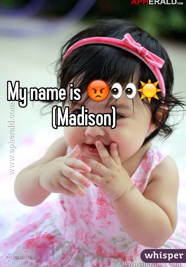 My name is 😡👀☀️ (Madison)