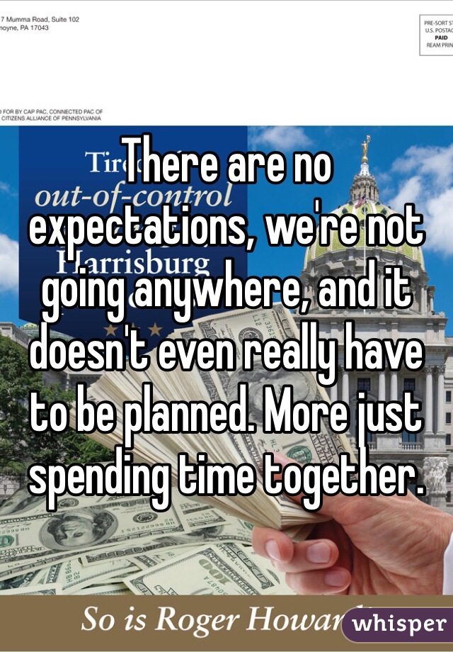 There are no expectations, we're not going anywhere, and it doesn't even really have to be planned. More just spending time together.