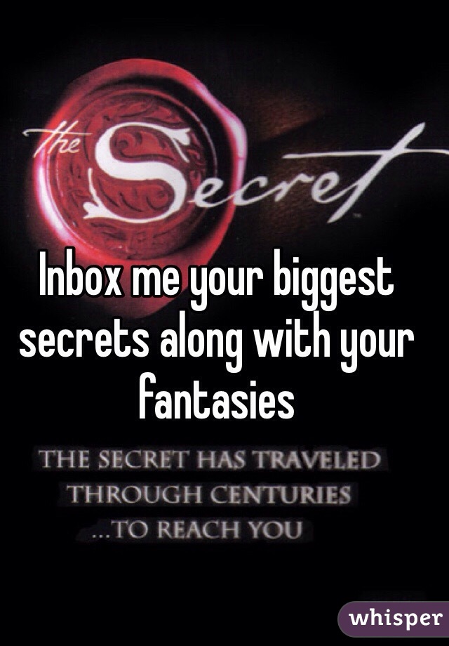 Inbox me your biggest secrets along with your fantasies 