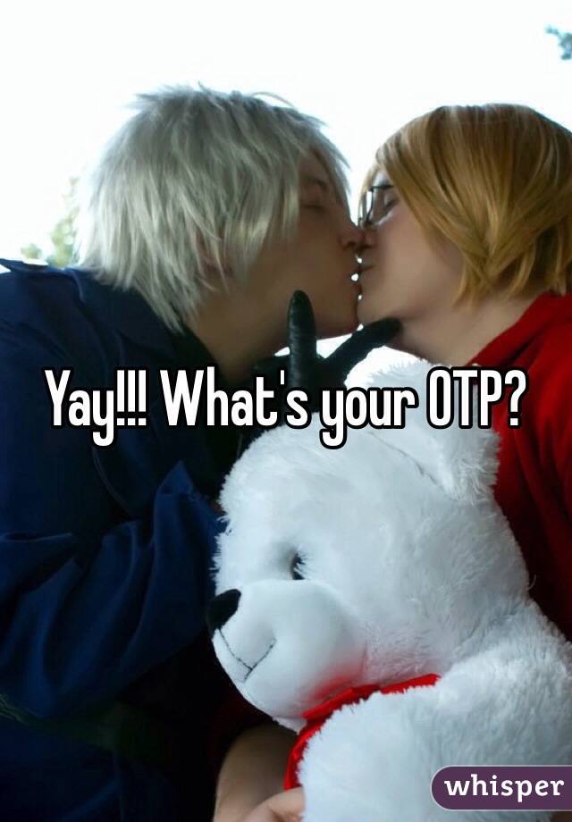 Yay!!! What's your OTP? 