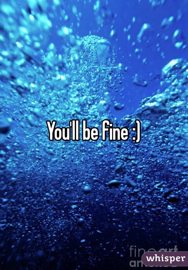 You'll be fine :) 
