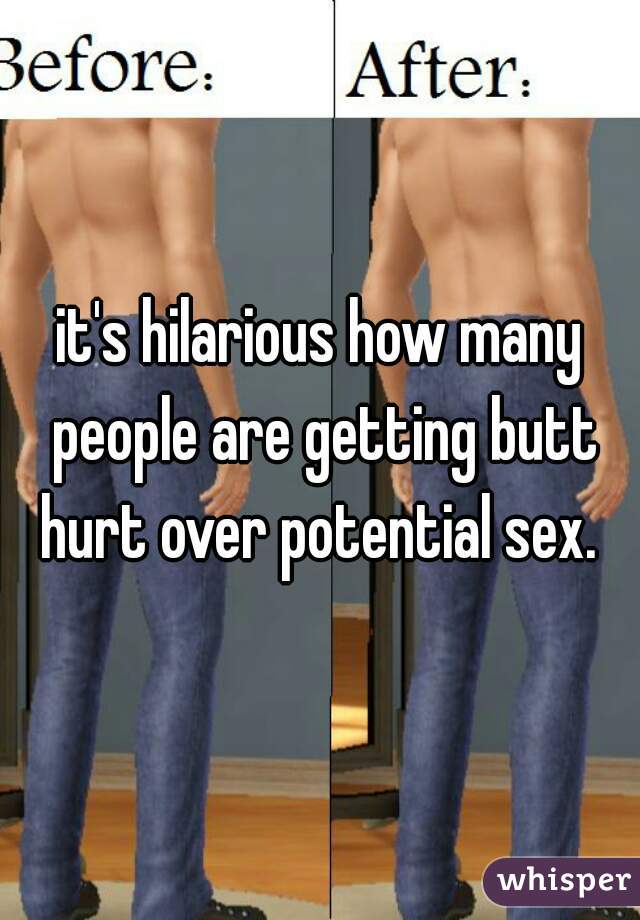 it's hilarious how many people are getting butt hurt over potential sex. 