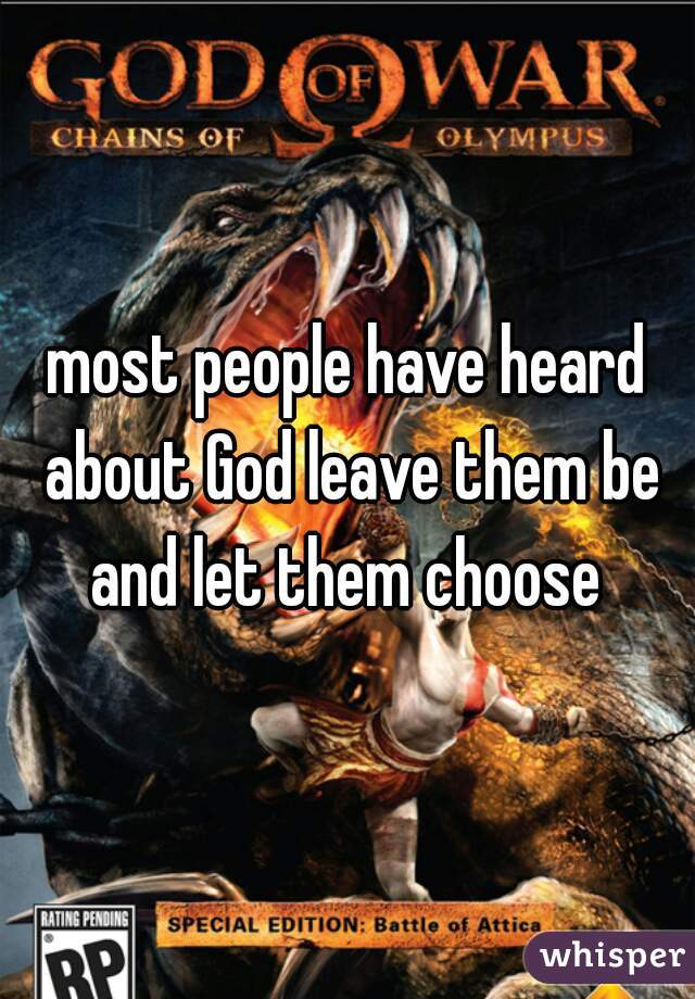 most people have heard about God leave them be and let them choose 