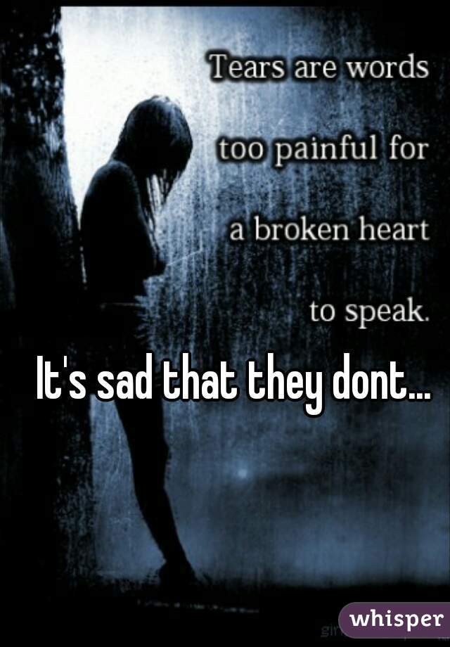 It's sad that they dont...