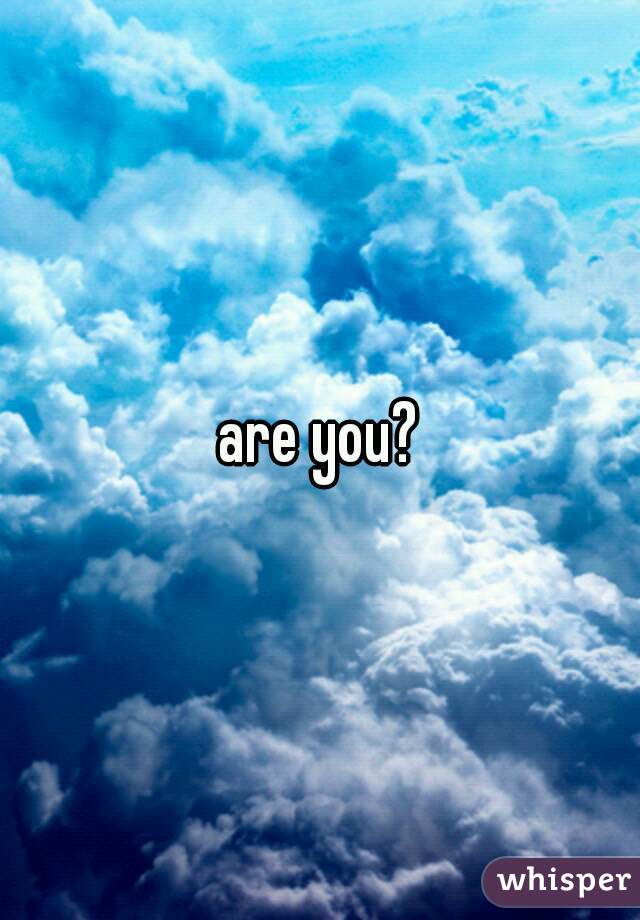 are you?