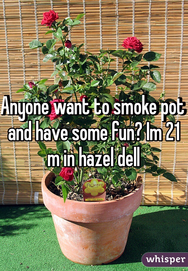 Anyone want to smoke pot and have some fun? Im 21 m in hazel dell