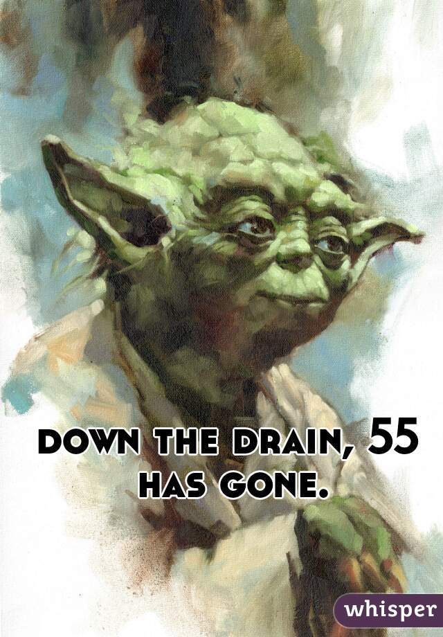 down the drain, 55 has gone.
