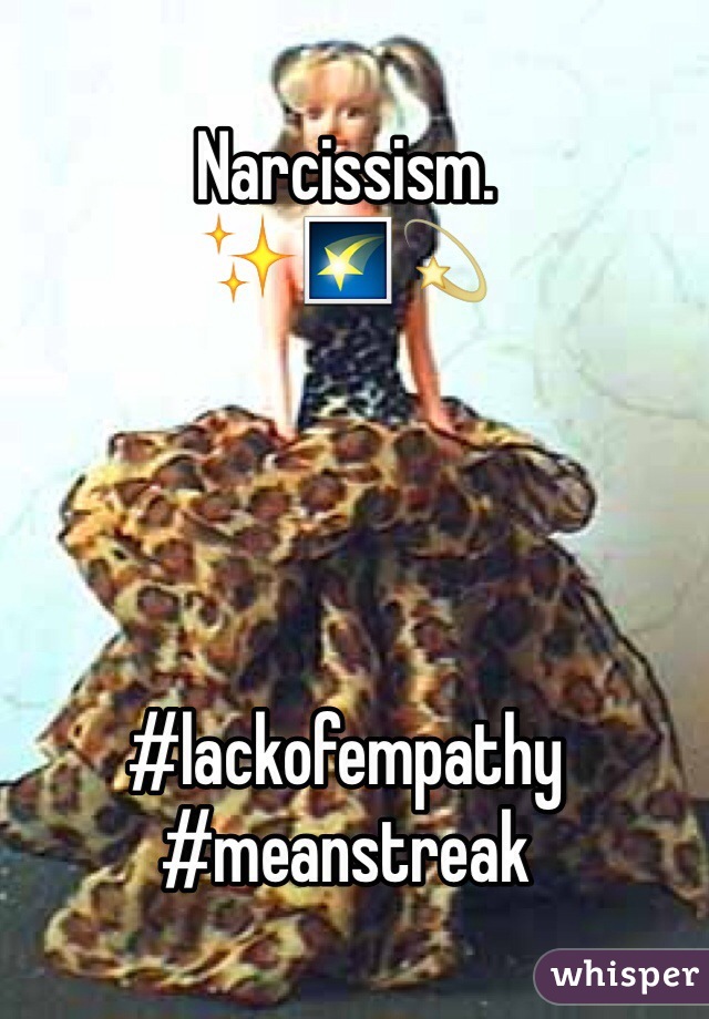 Narcissism. 
✨🌠💫 




#lackofempathy 
#meanstreak 
