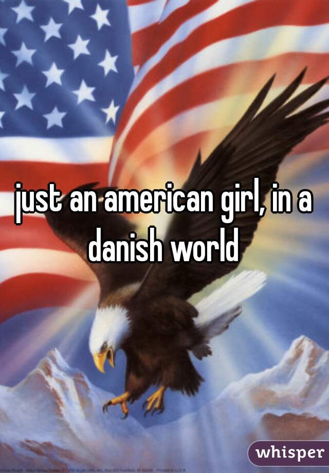 just an american girl, in a danish world 