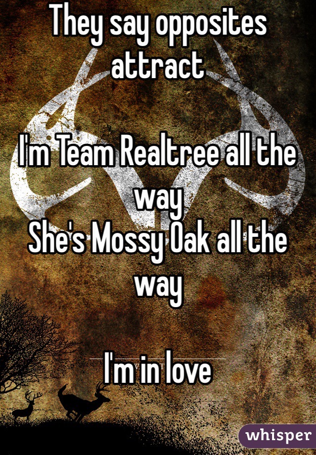 They say opposites attract

I'm Team Realtree all the way
She's Mossy Oak all the way

I'm in love 