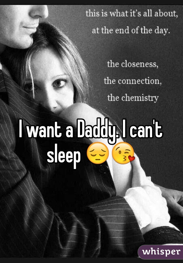 I want a Daddy. I can't sleep 😔😘