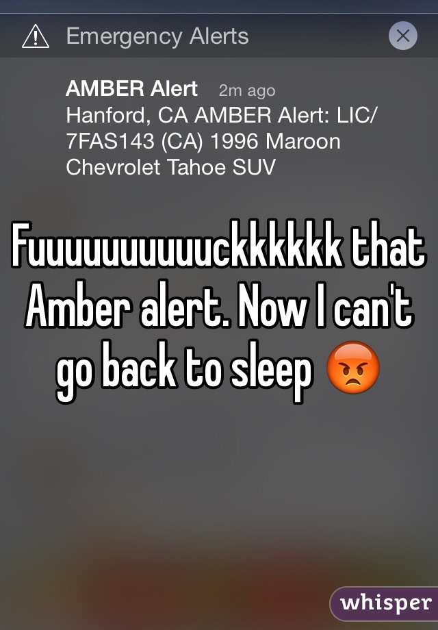 Fuuuuuuuuuuckkkkkk that Amber alert. Now I can't go back to sleep 😡