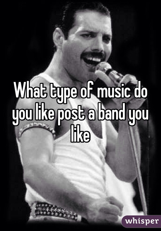 What type of music do you like post a band you like
