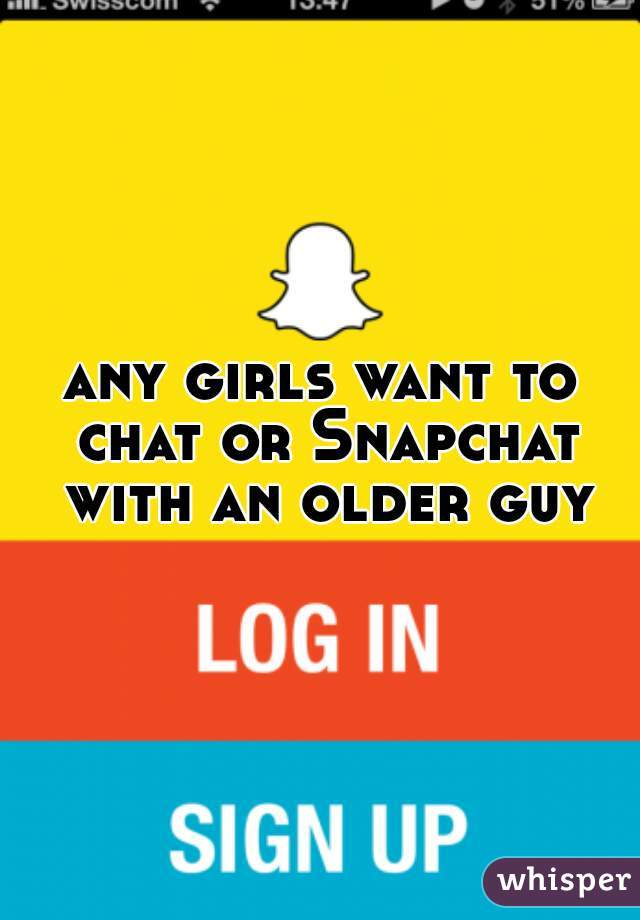any girls want to chat or Snapchat with an older guy