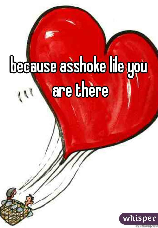 
because asshoke lile you are there