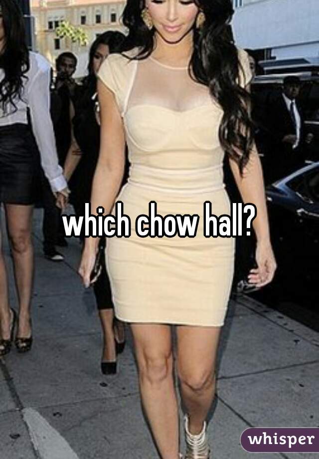 which chow hall?
