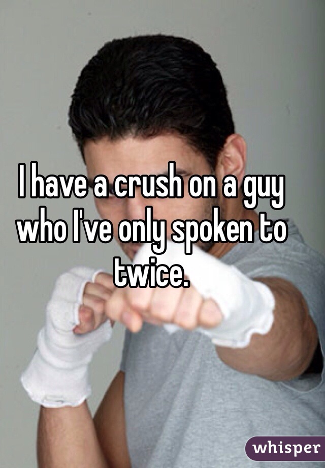 I have a crush on a guy who I've only spoken to twice.