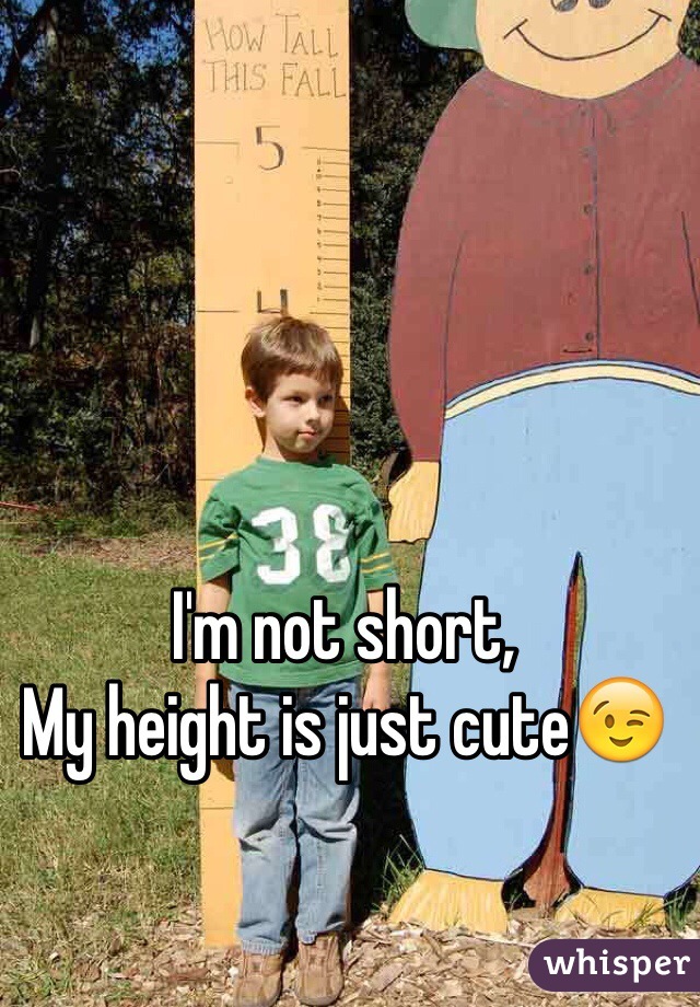 I'm not short,
My height is just cute😉