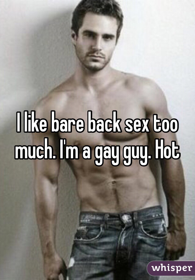 I like bare back sex too much. I'm a gay guy. Hot