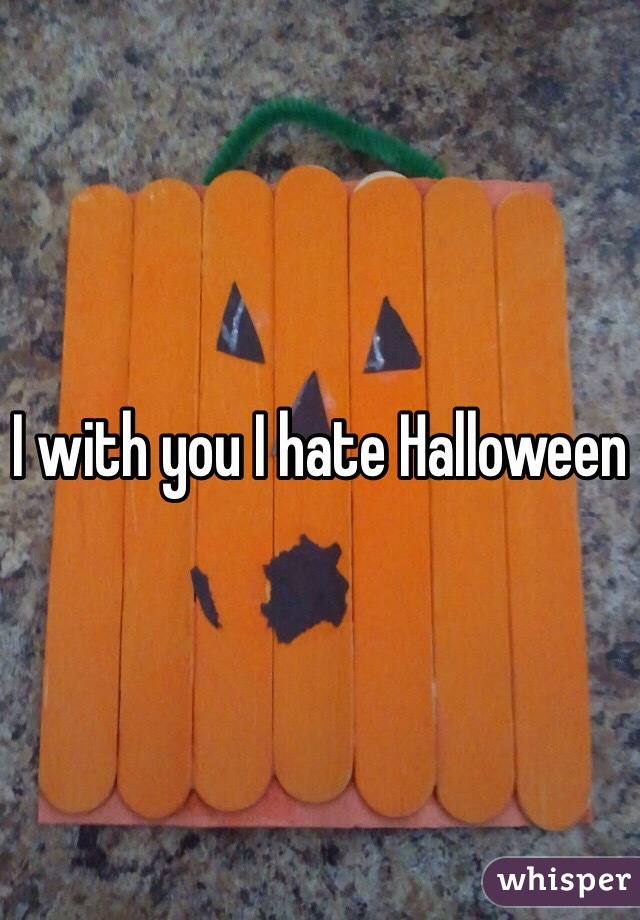 I with you I hate Halloween 