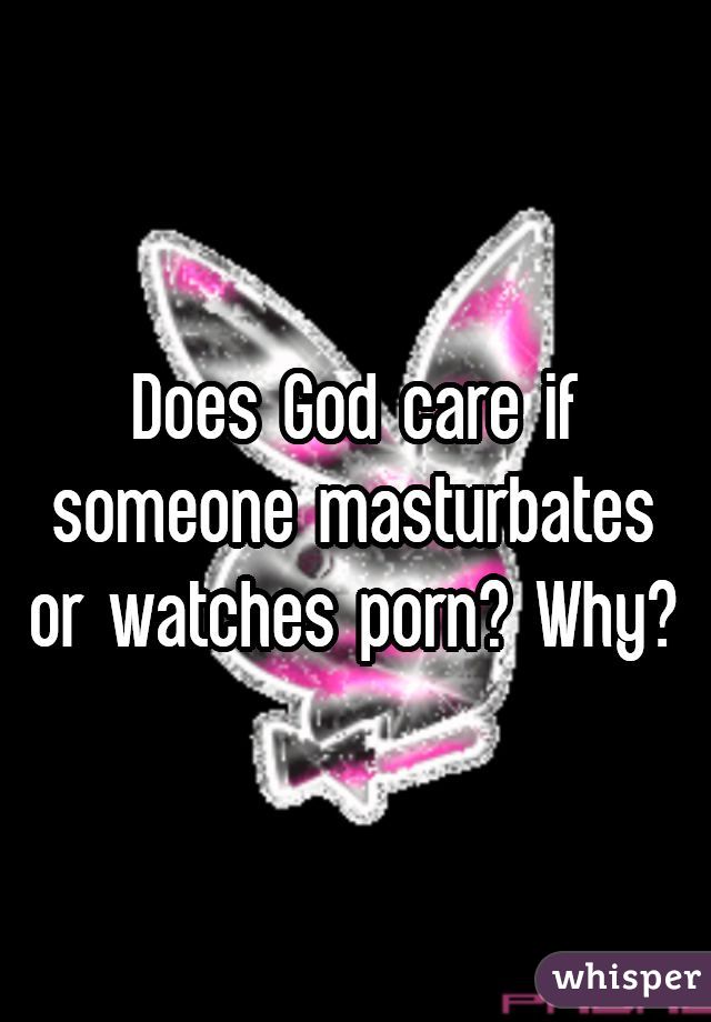 Does God care if someone masturbates or watches porn? Why?