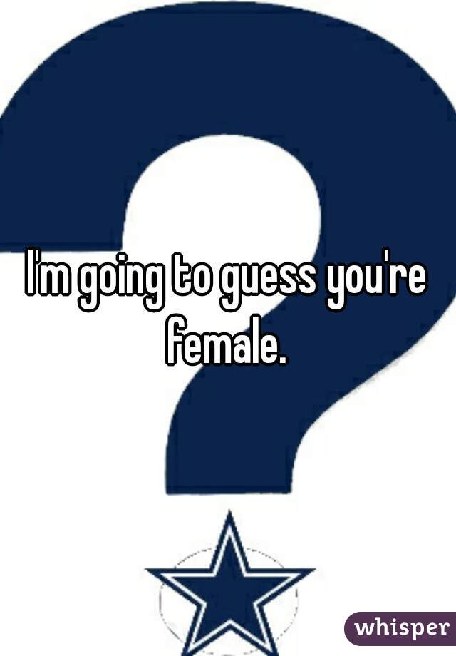 I'm going to guess you're female. 
