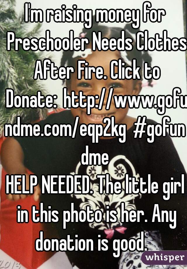 I'm raising money for Preschooler Needs Clothes After Fire. Click to Donate: http://www.gofundme.com/eqp2kg #gofundme
HELP NEEDED. The little girl in this photo is her. Any donation is good.   