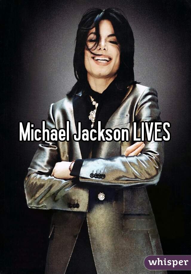 Michael Jackson LIVES
 