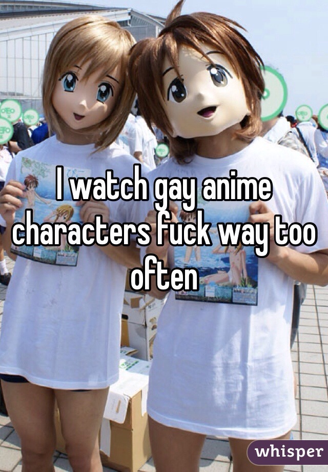 I watch gay anime characters fuck way too often