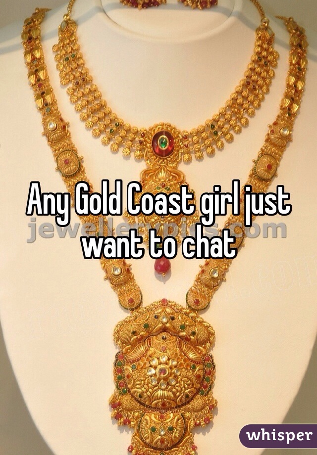 Any Gold Coast girl just want to chat 