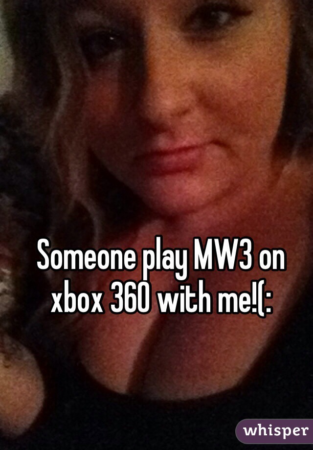 Someone play MW3 on xbox 360 with me!(: