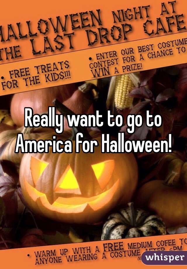 Really want to go to America for Halloween! 