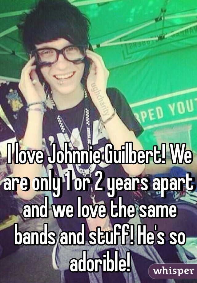 I love Johnnie Guilbert! We are only 1 or 2 years apart and we love the same bands and stuff! He's so adorible!