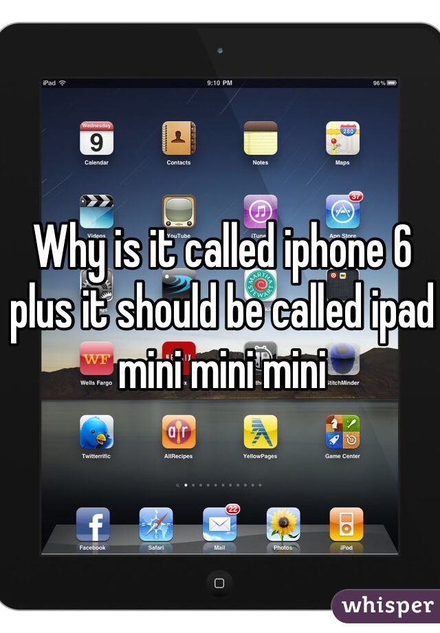 Why is it called iphone 6 plus it should be called ipad mini mini mini 