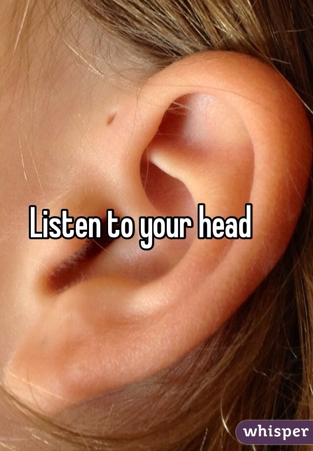 Listen to your head