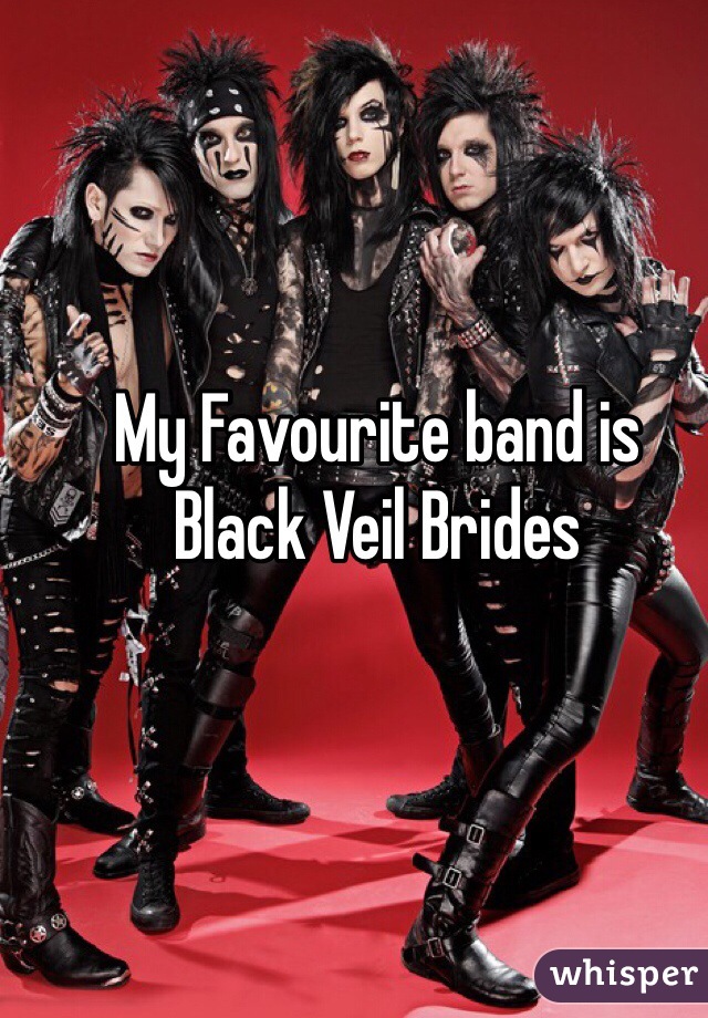 My Favourite band is 
Black Veil Brides