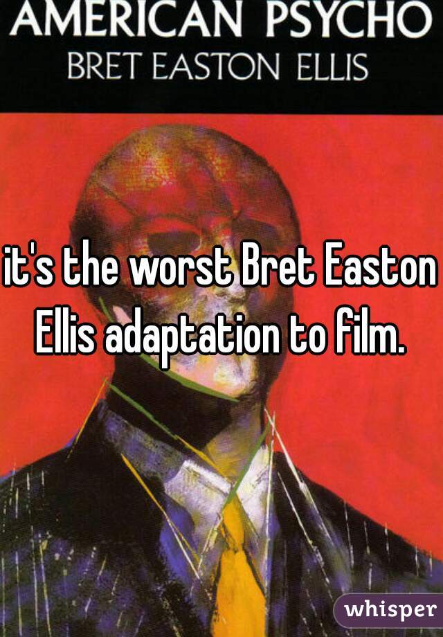 it's the worst Bret Easton Ellis adaptation to film. 