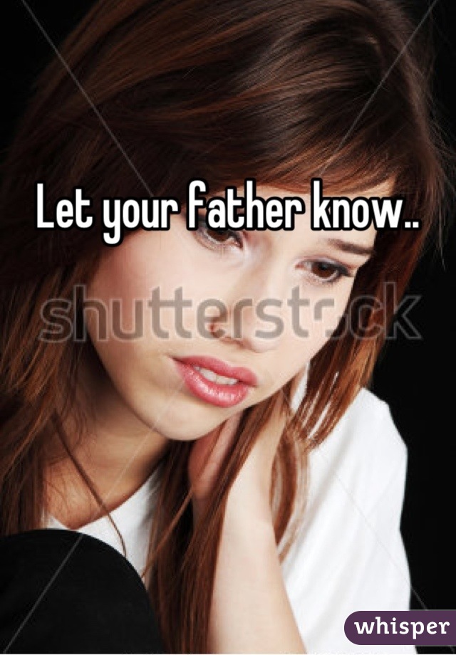 Let your father know..