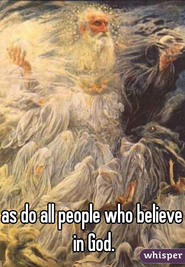 as do all people who believe in God.