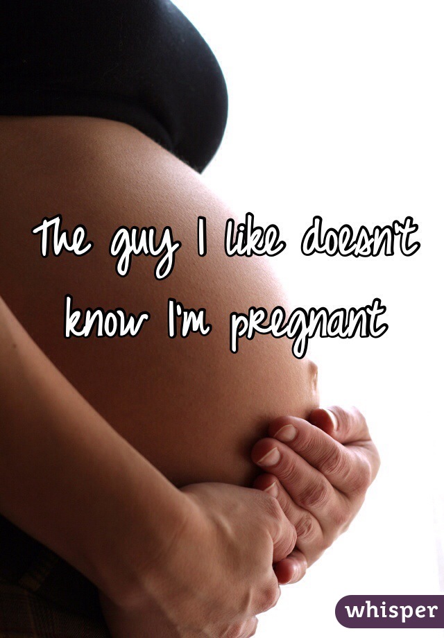 The guy I like doesn't know I'm pregnant 