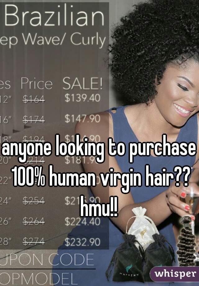 anyone looking to purchase 100% human virgin hair?? hmu!! 