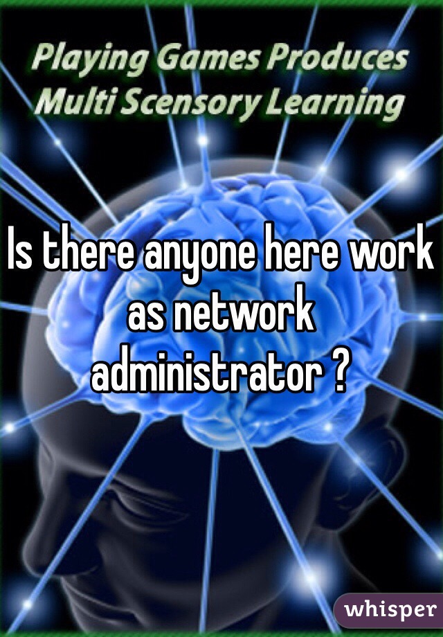Is there anyone here work as network administrator ?