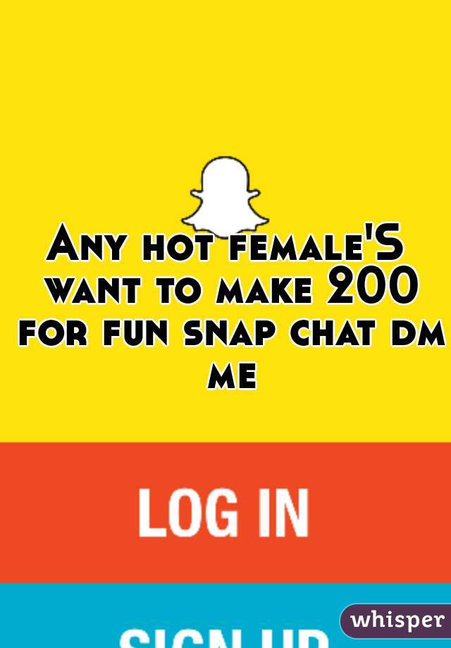 Any hot female'S want to make 200 for fun snap chat dm me
