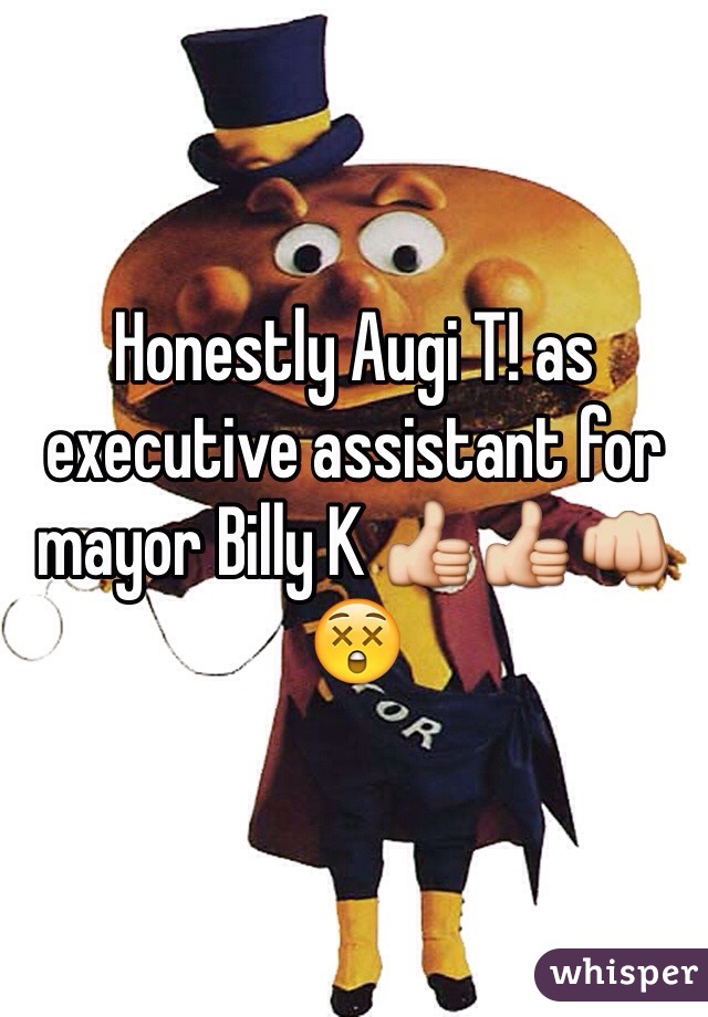 Honestly Augi T! as executive assistant for mayor Billy K 👍👍👊😲