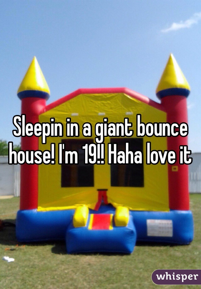 Sleepin in a giant bounce house! I'm 19!! Haha love it