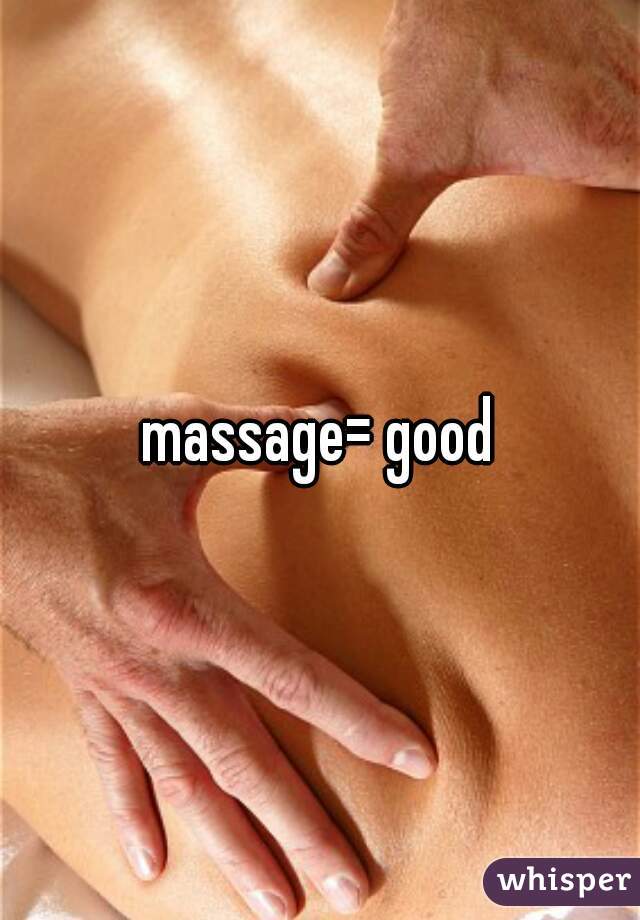 massage= good