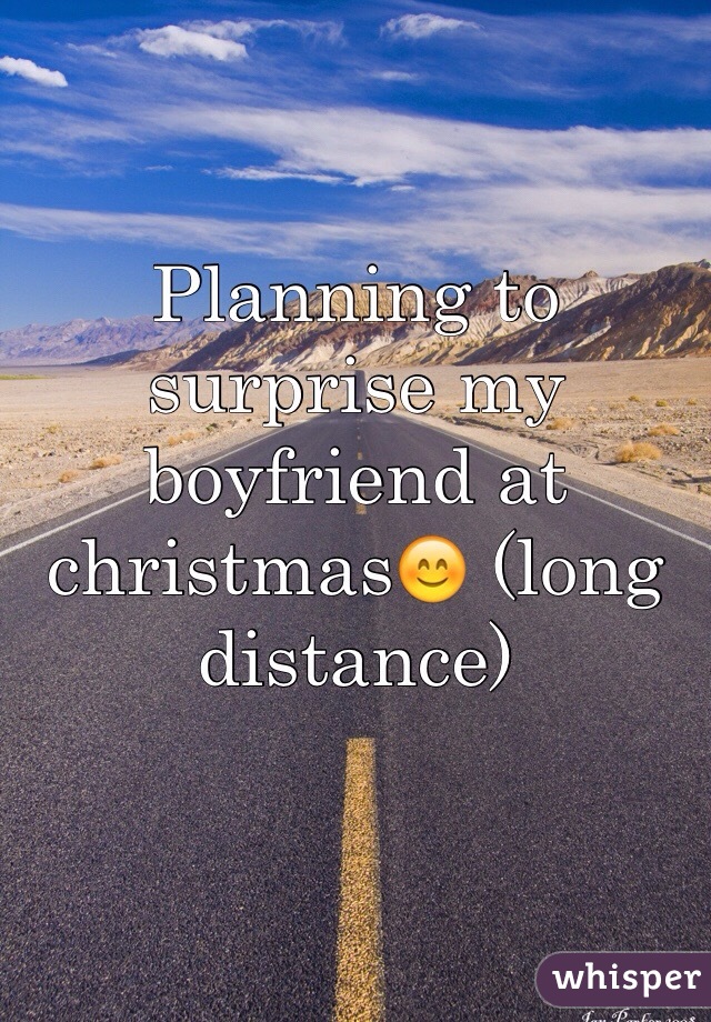 Planning to surprise my boyfriend at christmas😊 (long distance)