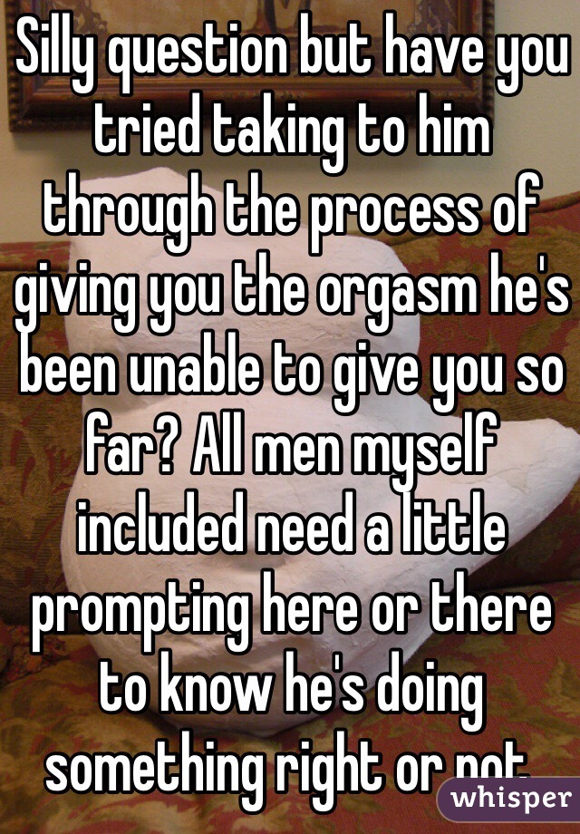 Silly question but have you tried taking to him through the process of giving you the orgasm he's been unable to give you so far? All men myself included need a little prompting here or there to know he's doing something right or not.