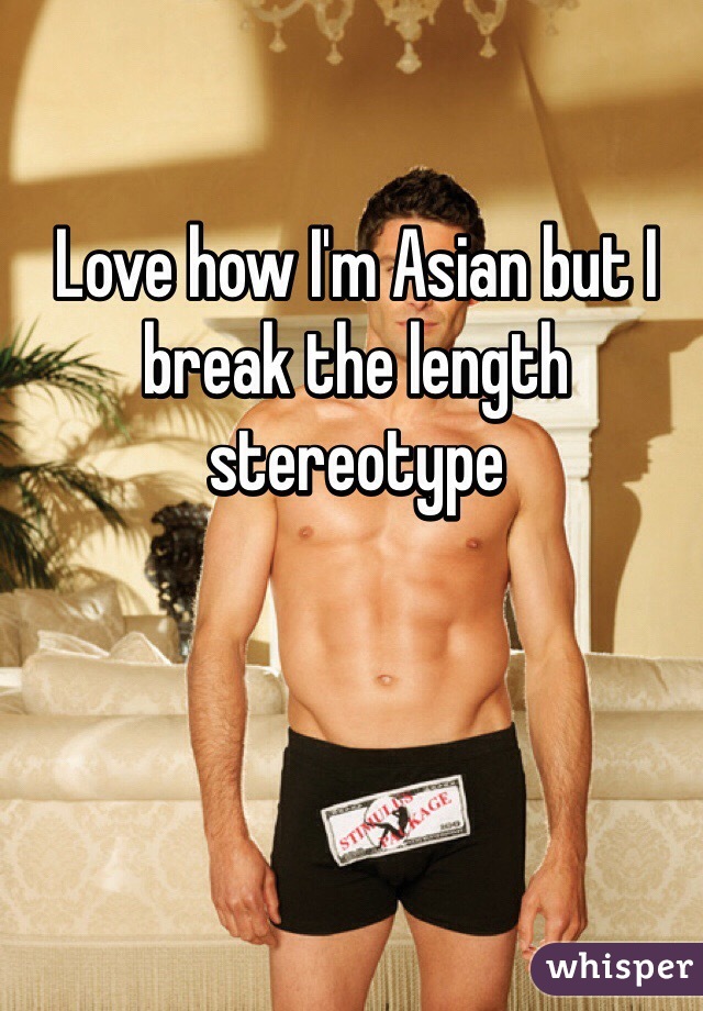 Love how I'm Asian but I break the length stereotype 