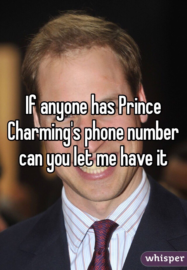 If anyone has Prince Charming's phone number can you let me have it